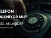 Telefon Dinleniyor mu? Nasıl Anlaşılır?